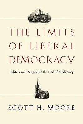 The Limits of Liberal Democracy: Politică și religie la sfârșitul modernității - The Limits of Liberal Democracy: Politics and Religion at the End of Modernity