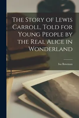 Povestea lui Lewis Carroll, spusă pentru tineri de adevărata Alice în Țara Minunilor (The Story of Lewis Carroll, Told for Young People by the Real Alice in Wonderland) - The Story of Lewis Carroll, Told for Young People by the Real Alice in Wonderland