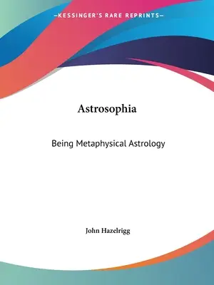 Astrosophia: Fiind astrologie metafizică - Astrosophia: Being Metaphysical Astrology