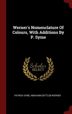 Werner's Nomenclature Of Colours, cu adăugiri de P. Syme - Werner's Nomenclature Of Colours, With Additions By P. Syme