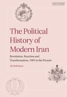 Istoria politică a Iranului modern: Revoluție, reacție și transformare, 1905 până în prezent - The Political History of Modern Iran: Revolution, Reaction and Transformation, 1905 to the Present