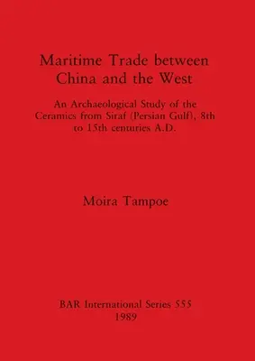 Comerțul maritim între China și Occident: An Archaeological Study of the Ceramics from Siraf (Persian Gulf), 8th to 15th centuries A.D. - Maritime Trade between China and the West: An Archaeological Study of the Ceramics from Siraf (Persian Gulf), 8th to 15th centuries A.D.
