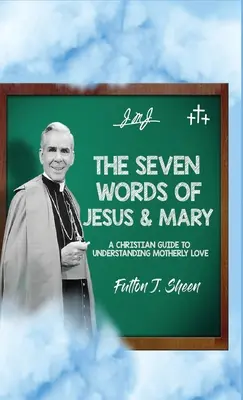 Cele șapte cuvinte ale lui Iisus și ale Mariei: Un ghid creștin pentru înțelegerea iubirii materne - The Seven Words of Jesus and Mary: A Christian Guide to Understanding Motherly Love