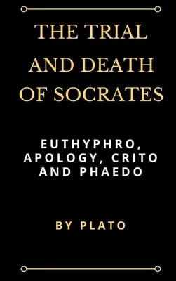 Procesul și moartea lui Socrate: Euthyphro, Apologia, Criton și Phaedo - The Trial and Death of Socrates: Euthyphro, Apology, Crito and Phaedo