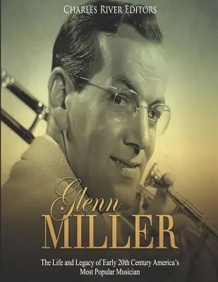 Glenn Miller: Viața și moștenirea celui mai popular muzician american de la începutul secolului XX - Glenn Miller: The Life and Legacy of Early 20th Century America's Most Popular Musician