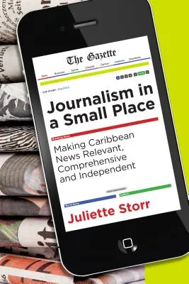 Jurnalism într-un loc mic: Realizarea unor știri relevante, cuprinzătoare și independente în Caraibe - Journalism in a Small Place: Making Caribbean News Relevant, Comprehensive and Independent