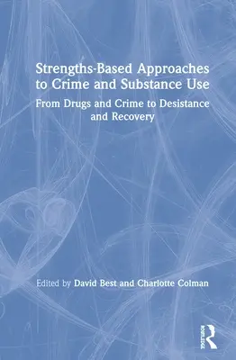 Abordări bazate pe puncte forte ale criminalității și consumului de substanțe: De la droguri și infracțiuni la rezistență și recuperare - Strengths-Based Approaches to Crime and Substance Use: From Drugs and Crime to Desistance and Recovery