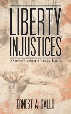 Liberty Injustices: Povestea unui supraviețuitor al intoleranței americane - Liberty Injustices: A Survivor's Account of American Bigotry