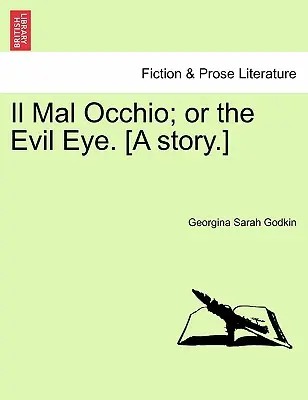 Il Mal Occhio; Or the Evil Eye. [O poveste]. - Il Mal Occhio; Or the Evil Eye. [A Story.]