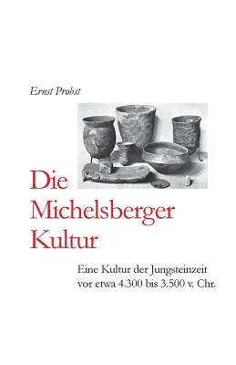 Cultura Michelsberger: Eine Kultur der Jungsteinzeit vor etwa 4.300 bis 3.500 v. Chr. - Die Michelsberger Kultur: Eine Kultur der Jungsteinzeit vor etwa 4.300 bis 3.500 v. Chr.