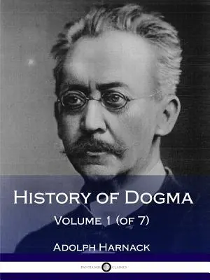 Istoria dogmei - Volumul 1 (din 7) - History of Dogma - Volume 1 (of 7)