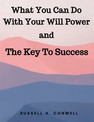 Ce poți face cu puterea voinței tale și cheia succesului - What You Can Do With Your Will Power and The Key To Success