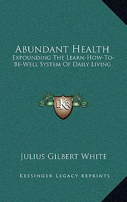 Sănătate abundentă: Expounding The Learn-How-To-Be-Well System Of Daily Living - Abundant Health: Expounding The Learn-How-To-Be-Well System Of Daily Living