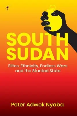 Sudanul de Sud: Elite, etnicitate, războaie fără sfârșit și statul atrofiat - South Sudan: Elites, Ethnicity, Endless Wars and the Stunted State
