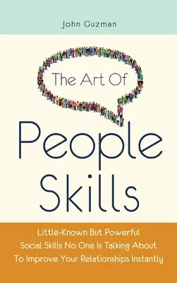 The Art Of People Skills: Micile, dar puternicele abilități sociale despre care nimeni nu vorbește pentru a-ți îmbunătăți instantaneu relațiile - The Art Of People Skills: Little-Known But Powerful Social Skills No One Is Talking About To Improve Your Relationships Instantly
