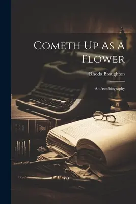 Vine ca o floare: O autobiografie - Cometh Up As A Flower: An Autobiography