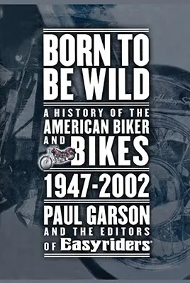 Born to Be Wild: O istorie a motocicliștilor americani și a bicicletelor 1947-2002 - Born to Be Wild: A History of the American Biker and Bikes 1947-2002