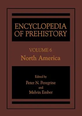 Enciclopedia preistoriei: Volumul 6: America de Nord - Encyclopedia of Prehistory: Volume 6: North America