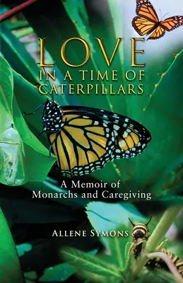 Love in a Time of Caterpillars: O memorie a monarhiilor și a îngrijirii - Love in a Time of Caterpillars: A Memoir of Monarchs and Caregiving