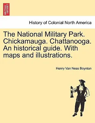 Parcul Militar Național. Chickamauga. Chattanooga. un ghid istoric. cu hărți și ilustrații. - The National Military Park. Chickamauga. Chattanooga. an Historical Guide. with Maps and Illustrations.