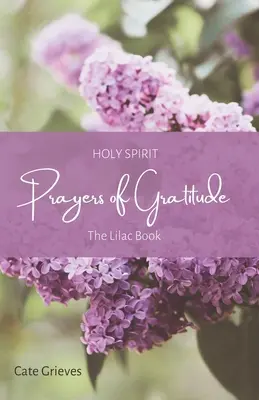 Rugăciunile de recunoștință ale Duhului Sfânt: Cartea de liliac - Holy Spirit Prayers of Gratitude: The Lilac Book