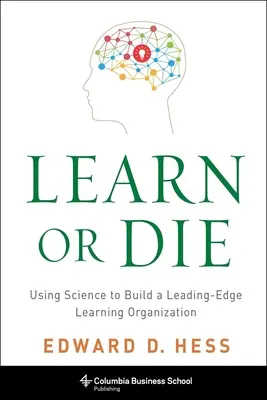 Învață sau mori: Utilizarea științei pentru a construi o organizație de vârf în domeniul învățării - Learn or Die: Using Science to Build a Leading-Edge Learning Organization
