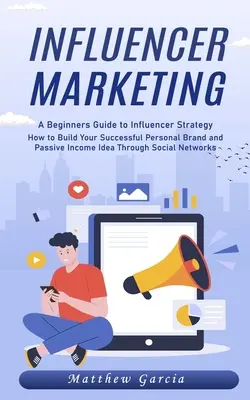 Influencer Marketing: Un ghid pentru începători pentru strategia de influențare (Cum să vă construiți o marcă personală de succes și o idee de venit pasiv prin - Influencer Marketing: A Beginners Guide to Influencer Strategy (How to Build Your Successful Personal Brand and Passive Income Idea Through