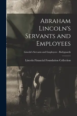 Servitorii și angajații lui Abraham Lincoln; Servitorii și angajații lui Lincoln - Bodyguarzi - Abraham Lincoln's Servants and Employees; Lincoln's Servants and Employees - Bodyguards
