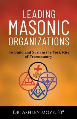 Conducerea organizațiilor masonice: Pentru a construi și a susține ritul York al francmasoneriei - Leading Masonic Organizations: To Build and Sustain the York Rite of Freemasonry