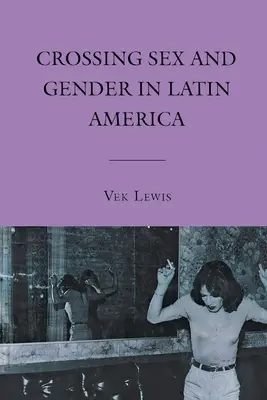 Traversarea sexului și a genului în America Latină - Crossing Sex and Gender in Latin America