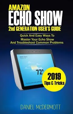 GHIDUL UTILIZATORULUI AMAZON ECHO SHOW 2 GENERAȚIE: Moduri rapide și simple de a stăpâni Echo Show și de a depana problemele comune - AMAZON ECHO SHOW 2nd GENERATION USER'S GUIDE: Quick And Easy Ways to Master Your Echo Show And Troubleshoot Common Problems