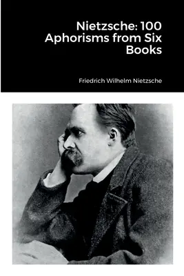 Nietzsche: 100 de aforisme din șase cărți - Nietzsche: 100 Aphorisms from Six Books