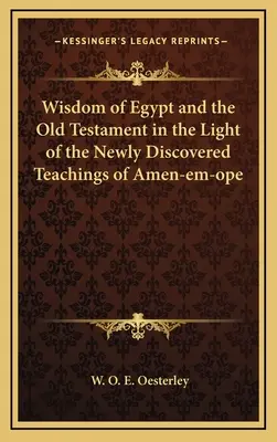 Înțelepciunea Egiptului și Vechiul Testament în lumina învățăturilor nou descoperite ale lui Amen-em-ope - Wisdom of Egypt and the Old Testament in the Light of the Newly Discovered Teachings of Amen-em-ope