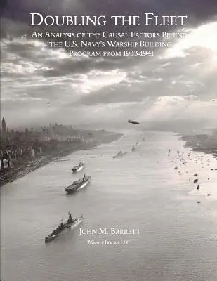 Dublarea flotei: An Analysis of the Causal Factors Behind the U.S. Navy's Warship Building Program from 1933-1941 - Doubling The Fleet: An Analysis of the Causal Factors Behind the U.S. Navy's Warship Building Program from 1933-1941