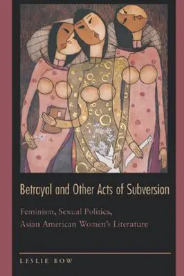 Trădare și alte acte de subversiune: Feminism, politică sexuală, literatura femeilor asiatice americane - Betrayal and Other Acts of Subversion: Feminism, Sexual Politics, Asian American Women's Literature