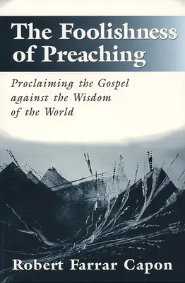 Nebunia predicării: Proclamarea Evangheliei împotriva înțelepciunii lumii (The Foolishness of Preaching: Proclaiming the Gospel Against the Wisdom of the World) - The Foolishness of Preaching: Proclaiming the Gospel Against the Wisdom of the World