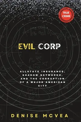 Evil Corp: Allstate Insurance, rețelele din umbră și corupția unui mare oraș american - Evil Corp: Allstate Insurance, Shadow Networks, and the Corruption of a Major American City