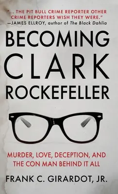 Becoming Clark Rockefeller: Murder, Love, Deception, and the Con Man Behind It All (Crimă, dragoste, înșelăciune și escrocul din spatele tuturor) - Becoming Clark Rockefeller: Murder, Love, Deception, and the Con Man Behind It All