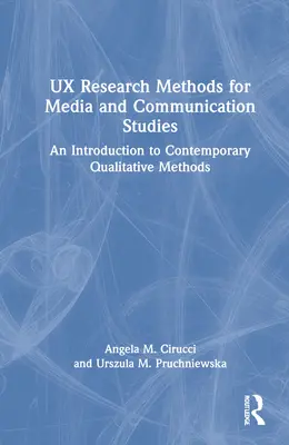 Metode de cercetare UX pentru studii media și de comunicare: O introducere în metodele calitative contemporane - UX Research Methods for Media and Communication Studies: An Introduction to Contemporary Qualitative Methods