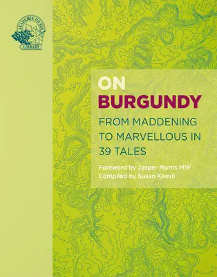 Despre Burgundia: De la nebunesc la minunat în 59 de povestiri - On Burgundy: From Maddening to Marvellous in 59 Tales