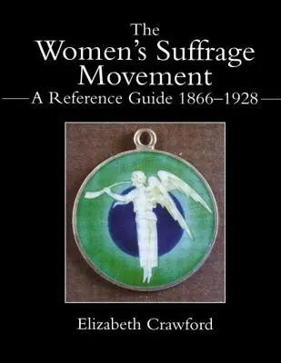 Mișcarea de sufragiu a femeilor: Un ghid de referință 1866-1928 - The Women's Suffrage Movement: A Reference Guide 1866-1928