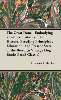 Marele danez: cuprinzând o expunere completă a istoriei, a principiilor de creștere, a educației și a stării actuale a rasei (The Great Dane: Embodying a Full Exposition of the History, Breeding Principles, Education, and Present State of the Breed) - The Great Dane: Embodying a Full Exposition of the History, Breeding Principles, Education, and Present State of the Breed