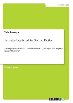 Femeile reprezentate în ficțiunea gotică: O comparație între Jane Eyre a lui Charlotte Bront și Christine a lui Stephen King - Females Depicted in Gothic Fiction: A Comparison between Charlotte Bront's Jane Eyre and Stephen King's Christine