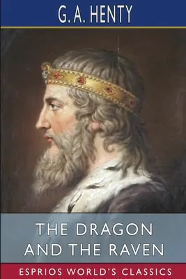 Dragonul și corbul (Esprios Classics): sau, Zilele regelui Alfred - The Dragon and the Raven (Esprios Classics): or, The Days of King Alfred