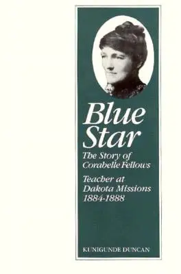 Blue Star: Povestea lui Corabelle Fellows, profesoară la misiunile Dakota, 1884-1888 - Blue Star: The Story of Corabelle Fellows, Teacher at Dakota Missions, 1884-1888
