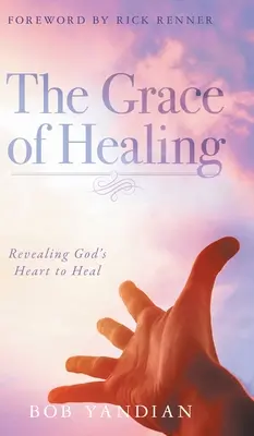 Harul vindecării: Descoperirea inimii lui Dumnezeu pentru vindecare - The Grace of Healing: Revealing God's Heart to Heal