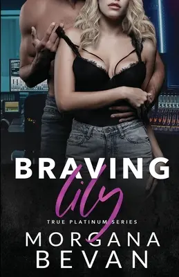 Înfruntând-o pe Lily: O poveste de dragoste cu staruri rock care se atrag prin opuși - Braving Lily: An Opposites Attract Rock Star Romance
