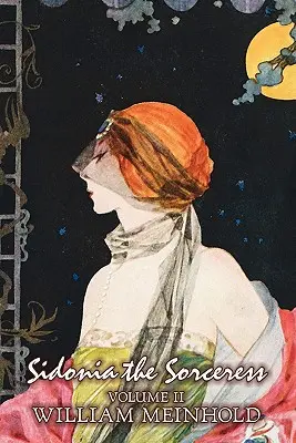 Sidonia vrăjitoarea, Volumul II din II de Wilhelm Meinhold, Ficțiune, Literatură, Fantasy, Horror, Basme, Povești populare, Legende și mitologie - Sidonia the Sorceress, Volume II of II by Wilhelm Meinhold, Fiction, Literary, Fantasy, Horror, Fairy Tales, Folk Tales, Legends & Mythology