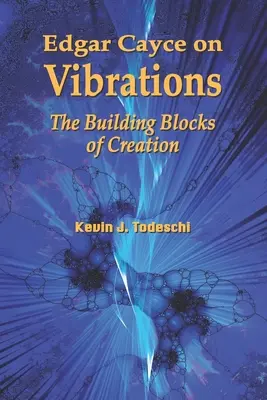 Edgar Cayce despre vibrații: Elementele de bază ale creației - Edgar Cayce on Vibrations: The Building Blocks of Creation
