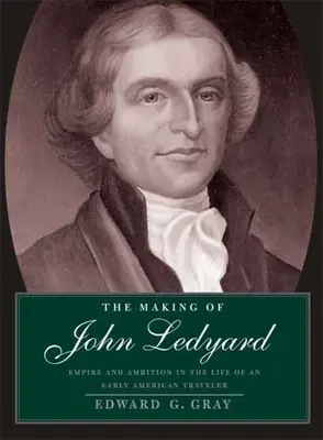 Crearea lui John Ledyard: Imperiu și ambiție în viața unui călător american timpuriu - Making of John Ledyard: Empire and Ambition in the Life of an Early American Traveler
